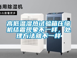 常見問題高低溫濕熱試驗箱壓縮機結霜現象不一樣，處理方法就不一樣