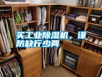 行業(yè)新聞買工業(yè)除濕機，謹防缺斤少兩