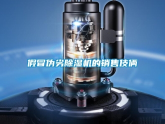 行業新聞假冒偽劣除濕機的銷售伎倆