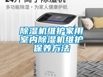 常見問題除濕機維護家用室內除濕機維護保養方法